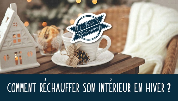 Comment réchauffer son intérieur en hiver