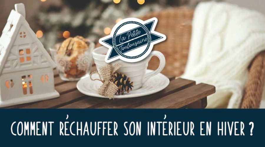 Comment réchauffer son intérieur en hiver